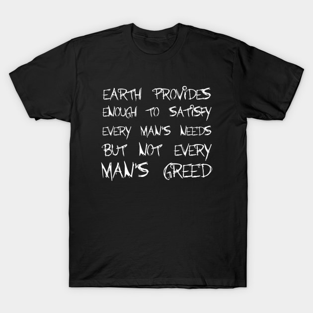 Earth Provides Enough To Satisfy Every Man's Needs, But Not Every Man's Greed white T-Shirt by QuotesInMerchandise